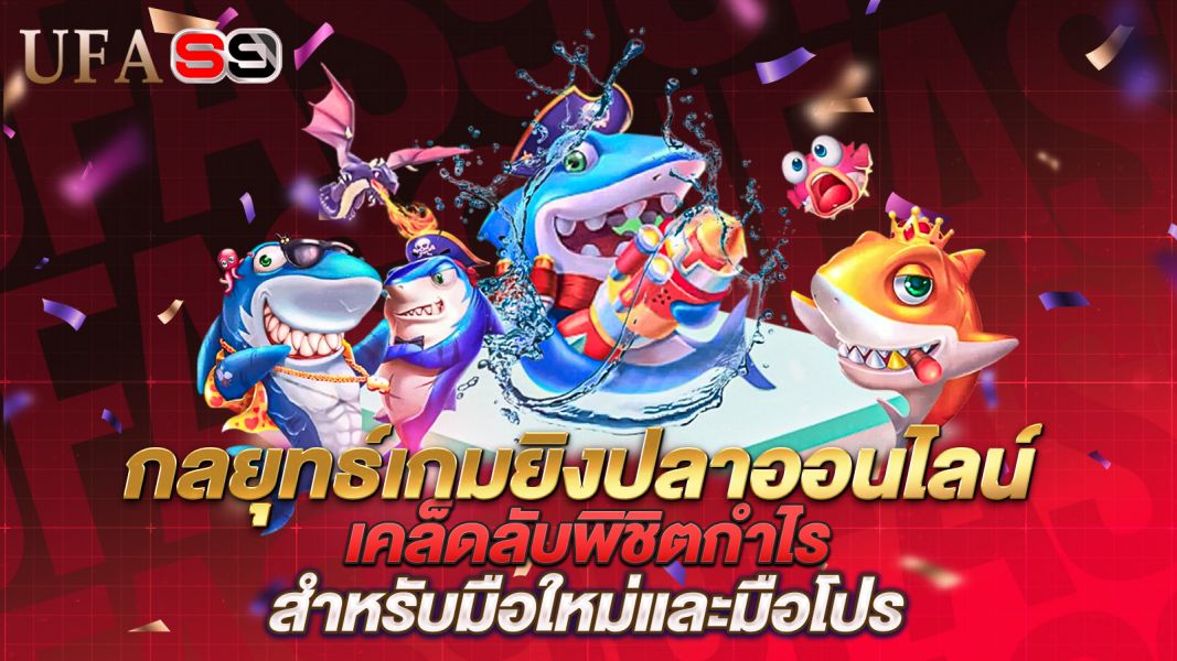 บทความ กลยุทธ์เกมยิงปลาออนไลน์ 2025 เคล็ดลับพิชิตกำไรสำหรับมือใหม่และมือโปร